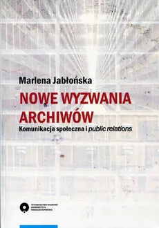 Nowe wyzwania archiwów - Marlena Jabłońska
