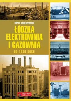 Łódzka elektrownia i gazownia do 1939 roku - Szymański Marcin Jakub