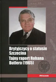 Brytyjczycy o statusie Szczecina Tajny raport Rohana Butlera (1965) - Jacek Tebinka, Ryszard Techman