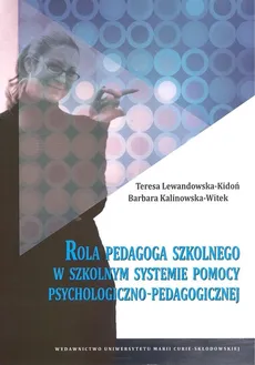 Rola pedagoga szkolnego w szkolnym systemie pomocy psychologiczno-pedagogicznej - Barbara Kalinowska-Witek, Teresa Lewandowska-Kidoń
