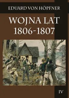 Wojna lat 1806-1807 Część druga Kampania 1806 roku Tom 4 - Outlet - Eduard Höpfner