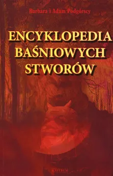 Encyklopedia baśniowych stworów - Barbara Podgórska, Adam Podgórski