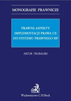 Prawne aspekty implementacji prawa UE do systemu prawnego RP - Artur Trubalski