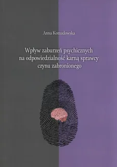 Wpływ zaburzeń psychicznych na odpowiedzialność karną sprawcy czynu zabronionego - Anna Komandowska