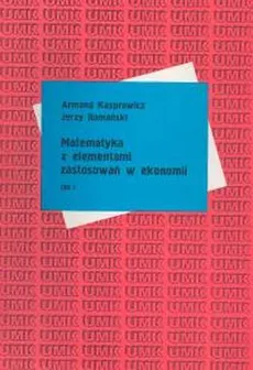 Matematyka z elementami zastosowań w ekonomii t.1 - Armand Kasprowicz, Jerzy Romański