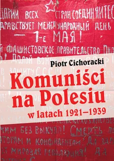 Komuniści na Polesiu w latach 1921-1939 - Outlet - Piotr Cichoracki