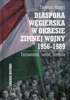 Diaspora węgierska w okresie zimnej wojny 1956-1989 - Tadeusz Kopyś