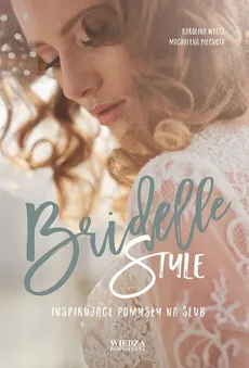 Bridelle Style Inspirujące pomysły na ślub - Magdalena Piechota, Karolina Waltz