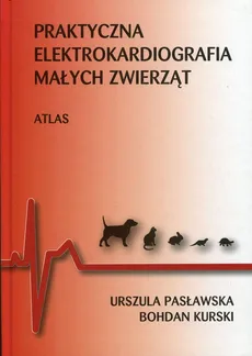 Praktyczna elektrokardiografia małych zwierząt - Bohdan Kurski, Urszula Pasławska