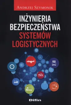 Inżynieria bezpieczeństwa systemów logistycznych - Outlet - Andrzej Szymonik