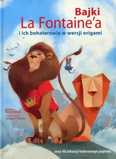 Bajki La Fontaine'a i ich bohaterowie w wersji origami - Gianassi Sara ilustr.