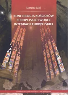 Konferencja Kościołów Europejskich wobec integracji europejskiej - Dorota Maj