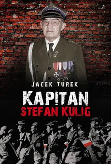 Kapitan Stefan Kulig Żołnierz Wyklęty Niezłomny - Outlet - Jacek Turek