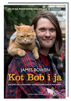 Kot Bob i ja Jak kocur i człowiek znaleźli szczęście na ulicy - James Bowen