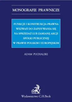 Funkcje i konstrukcja prawna wezwań do zapisywania się na sprzedaż lub zamianę akcji spółki publicznej - Outlet - Adam Puchalski