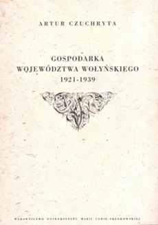Gospodarka województwa wołyńskiego 1921-1939 - Artur Czuchryta