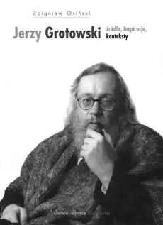 Jerzy Grotowski Źródła inspiracje konteksty - Zbigniew Osiński