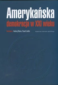 Amerykańska demokracja w XXI wieku - Paweł Laidler, Andrzej Mania
