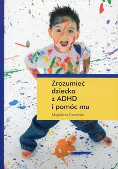 Zrozumieć dziecko z ADHD i pomóc mu - Magdalena Kamińska