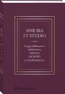 Sine ira et studio Księga jubileuszowa dedykowana Sędziemu Jackowi Gudowskiemu