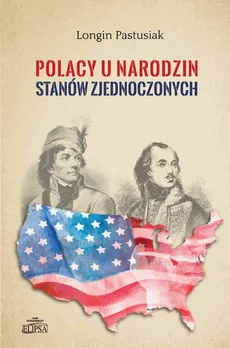 Polacy u narodzin Stanów Zjednoczonych - Outlet - Longin Pastusiak