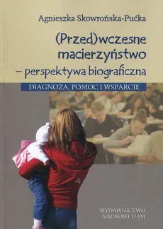 Przedwczesne macierzyństwo perspektywa biograficzna - Outlet - Agnieszka Skowrońska-Pućka