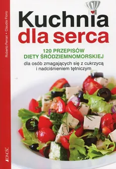 Kuchnia dla serca 120 przepisów diety śródziemnomorskiej dla osób zmagających się z cukrzycą i nadciśnieniem tętniczym - Roberto Ferrari, Claudia Florio