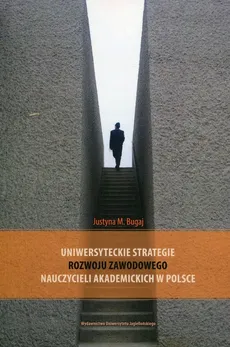 Uniwersyteckie strategie rozwoju zawodowego nauczycieli akademickich w Polsce - Bugaj Justyna M.