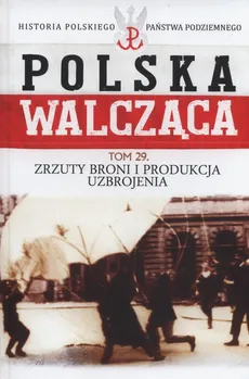 Polska Walcząca Tom 29 Zrzuty broni i produkcja uzbrojenia - Outlet - Maciej Krawczyk
