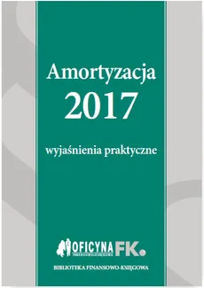 Amortyzacja 2017 Wyjaśnienia praktyczne - Outlet - Katarzyna Trzpioła