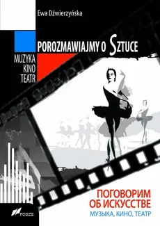 Porozmawiajmy o Sztuce Muzyka, kino, teatr - Ewa Dźwierzyńska