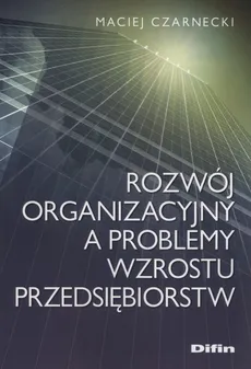 Rozwój organizacyjny a problemy wzrostu przedsiębiorstw - Outlet - Maciej Czarnecki