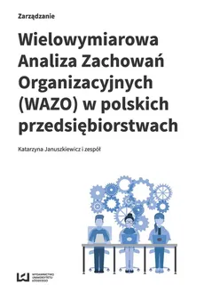 Wielowymiarowa Analiza Zachowań Organizacyjnych (WAZO) w polskich przedsiębiorstwach - Januszkiewicz Katarzyna i zespół