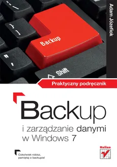 Backup i zarządzanie danymi w Windows 7 Praktyczny podręcznik - Outlet - Adam Józefiok