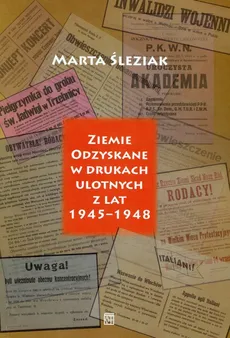 Ziemie Odzyskane w drukach ulotnych z lat 1945-1948 - Marta Śleziak