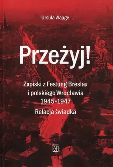 Przeżyj Zapiski z Festung Breslau i polskiego Wrocławia 1945-1947 - Ursula Waage