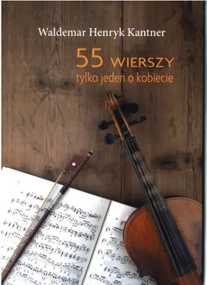 55 wierszy tylko jeden o kobiecie - Kantner Waldemar Henryk
