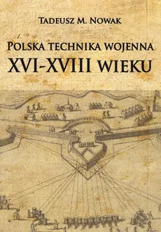 Polska technika wojenna XVI-XVIII wieku - Outlet - Nowak Tadeusz M.
