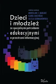 Dzieci i młodzież ze specjalnymi potrzebami edukacyjnymi w przestrzeni informacyjnej - Outlet - Babiarz Z. Mirosław, Karol Bidziński, Alicja Giermakowska