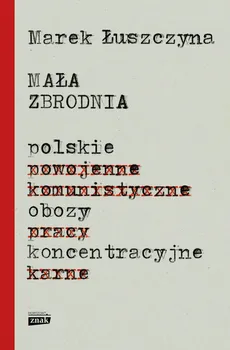 Mała zbrodnia Polskie obozy koncentracyjne - Outlet - Marek Łuszczyna