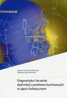 Diagnostyka i leczenie dysfunkcji czaszkowo-żuchwowych w ujęciu holistycznym - Outlet - Barbara Czerwińska-Niezabitowska, Małgorzata Kulesa-Mrowiecka