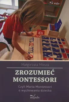 Zrozumieć Montessori - Małgorzata Miksza