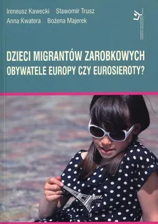 Dzieci migrantów zarobkowych - Ireneusz Kawecki, Anna Kwatera, Bożena Majerek, Sławomir Trusz