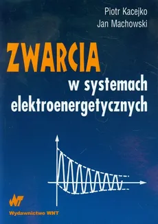 Zwarcia w systemach elektroenergetycznych - Outlet - Piotr Kacejko, Jan Machowski