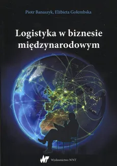 Logistyka w biznesie międzynarodowym - Piotr Banaszczyk, prof. Elżbieta Gołembska