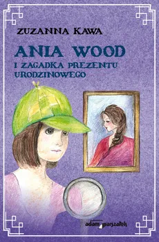 Ania Wood i zagadka prezentu urodzinowego - Zuzanna Kawa