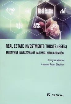 Real Estate Investments Trusts REITs efektywne inwestowanie na rynku nieruchomości - Adam Glapiński, Grzegorz Mizerski