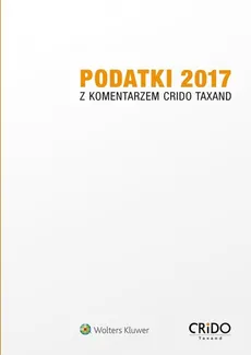 Podatki 2017 z komentarzem Crido Taxand - zbiorowe opracowanie