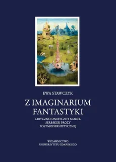Z imaginarium fantastyki Liryczno-oniryczny model serbskiej prozy postmodernistycznej - Ewa Stawczyk