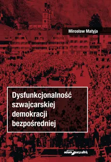 Dysfunkcjonalność szwajcarskiej demokracji bezpośredniej - Mirosław Matyja